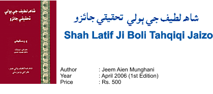 Author		: Jeem Aien Munghani Year		: April 2006 (1st Edition) Price		: Rs. 500 Shah Latif Ji Boli Tahqiqi Jaizo